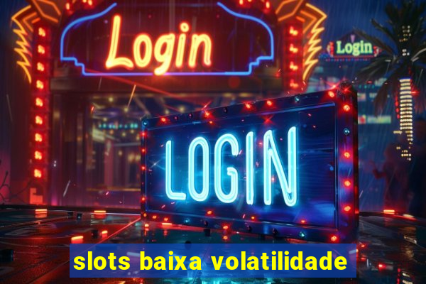 slots baixa volatilidade